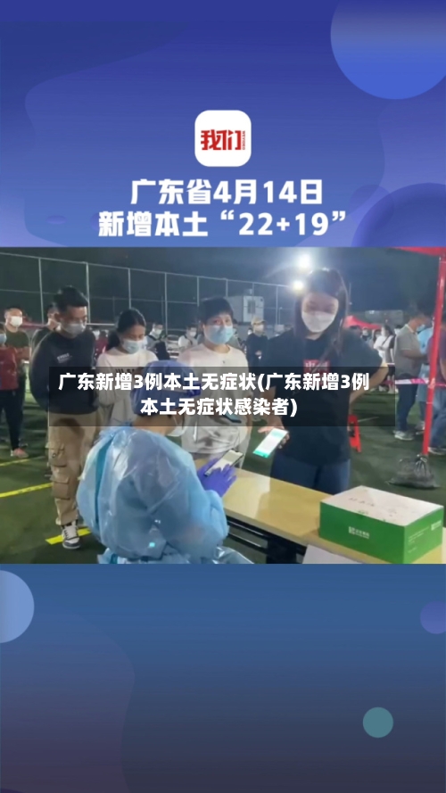 广东新增3例本土无症状(广东新增3例本土无症状感染者)