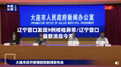 辽宁营口发现9例核检异常/辽宁营口最新消息今天