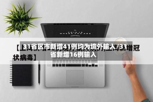 31省区市新增41例均为境外输入/31省新增16例输入