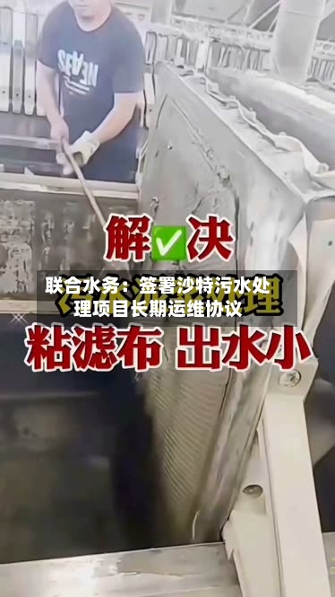联合水务：签署沙特污水处理项目长期运维协议-第2张图片