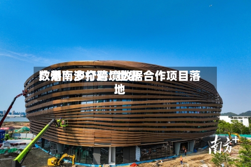 广州南沙打造“世界数港	” 多个跨境数据合作项目落地-第2张图片