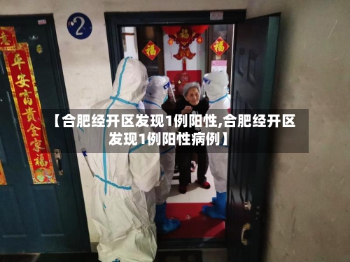 【合肥经开区发现1例阳性,合肥经开区发现1例阳性病例】-第2张图片