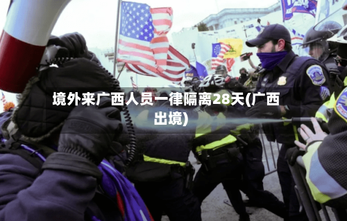 境外来广西人员一律隔离28天(广西出境)-第3张图片