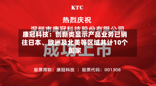 康冠科技：创新类显示产品业务已销往日本、欧洲及北美等区域共计10个国家