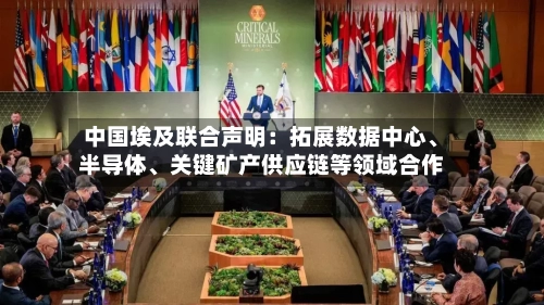 中国埃及联合声明：拓展数据中心、半导体、关键矿产供应链等领域合作