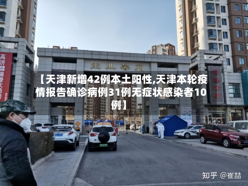 【天津新增42例本土阳性,天津本轮疫情报告确诊病例31例无症状感染者10例】-第2张图片