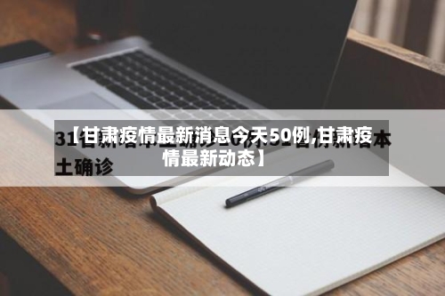 【甘肃疫情最新消息今天50例,甘肃疫情最新动态】-第2张图片