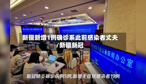 新疆新增1例确诊系此前感染者丈夫/新疆新冠