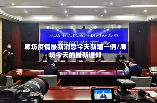 廊坊疫情最新消息今天新增一例/廊坊今天的最新通知
