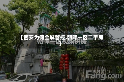 【西安为何全城管控,朝晖一区二手房】-第3张图片