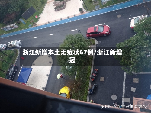浙江新增本土无症状67例/浙江新增冠