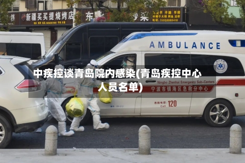 中疾控谈青岛院内感染(青岛疾控中心人员名单)-第2张图片
