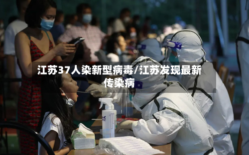 江苏37人染新型病毒/江苏发现最新传染病