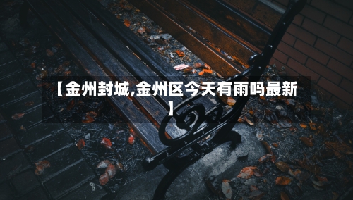 【金州封城,金州区今天有雨吗最新】