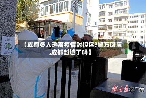 【成都多人逃离疫情封控区?警方回应,成都封城了吗】