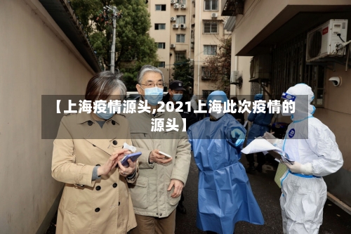 【上海疫情源头,2021上海此次疫情的源头】-第3张图片